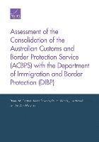 Assessment of the Consolidation of the Australian Customs and Border Protection Service (Acbps) with the Department of Immigration and Border Protection (Dibp)
