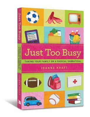 Joanne Kraft - Just Too Busy: Taking Your Family on a Radical Sabbatical, Häftad