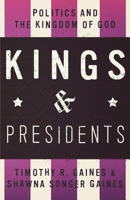 Timothy R. Gaines - Kings & Presidents: Politics and the Kingdom of God, Häftad