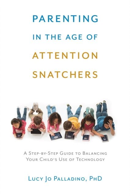 Lucy Jo Palladino - Parenting in the Age of Attention Snatchers, E-bok