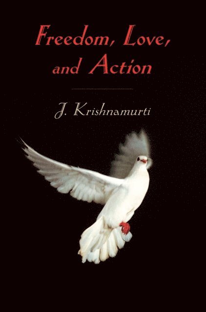 J. Krishnamurti - Freedom, Love, and Action, E-bok