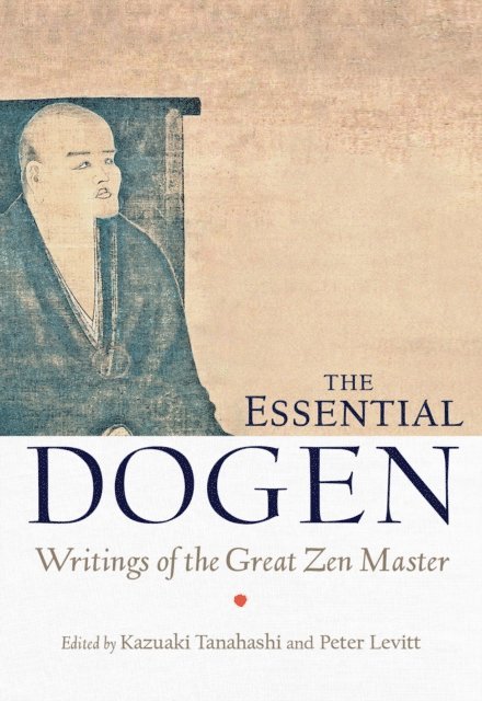 Peter Levitt, Kazuaki Tanahashi - Essential Dogen, E-bok