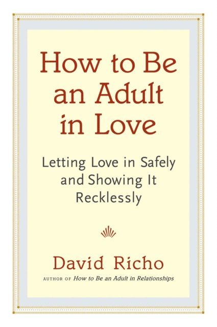 David Richo - How to Be an Adult in Love, E-bok