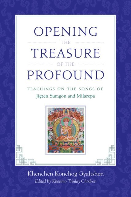 Jigten Sumgon, Milarepa, Khenchen Konchog Gyaltshen Rinpoche, Khenmo Trinlay Chodron - Opening the Treasure of the Profound, E-bok