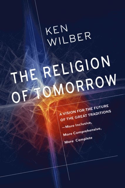 Ken Wilber - Religion of Tomorrow, E-bok