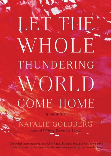 Natalie Goldberg - Let the Whole Thundering World Come Home, E-bok