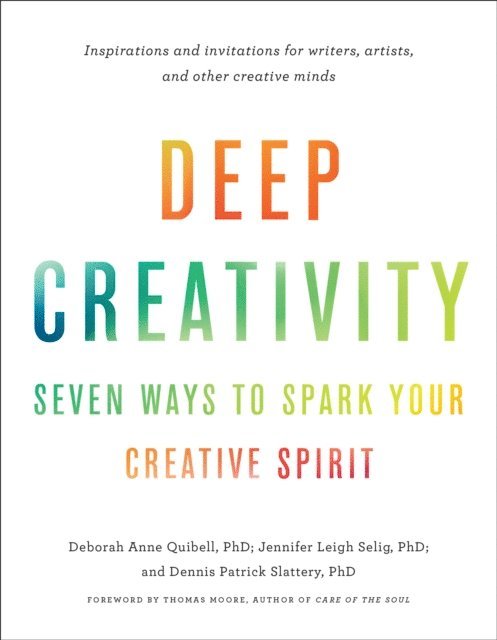 Dennis Patrick Slattery, Jennifer Leigh Selig, Deborah Anne Quibell - Deep Creativity, E-bok