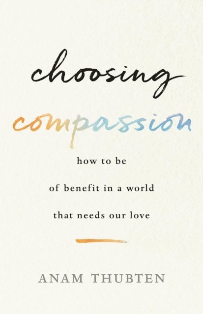 Anam Thubten, Sharon Roe - Choosing Compassion, E-bok