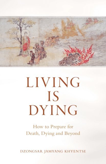Dzongsar Jamyang Khyentse - Living Is Dying, E-bok