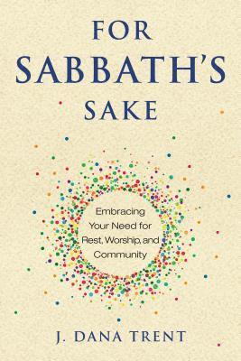 J. Dana Trent - For Sabbath's Sake: Embracing Your Need for Rest, Worship, and Community, Häftad