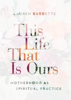 Lauren Burdette - This Life That Is Ours: Motherhood as Spiritual Practice, Häftad. Tillgänglighet: Lägg i varukorg