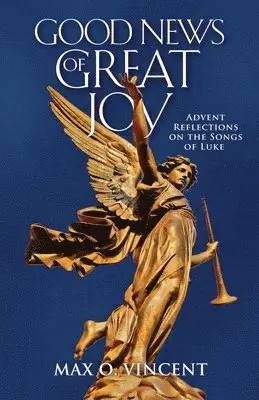Max O. Vincent - Good News of Great Joy: Advent Reflections on the Songs of Luke, Häftad. Tillgänglighet: Lägg i varukorg