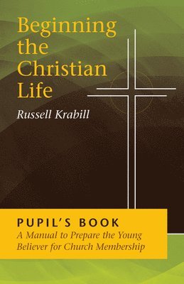 Russell Krabill - Beginning the Christian Life: Pupil Edition, Häftad