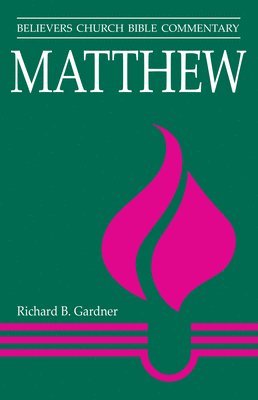 Richard B. Gardner, S. David Garber - Matthew: Believers Church Bible Commentary, Häftad