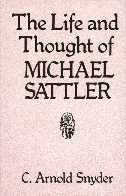 C. Arnold Snyder - Life and Thought of Michael Sattler, E-bok
