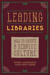 Leading Libraries: How to Create a Service Culture