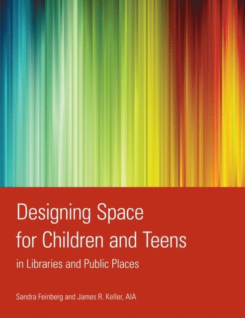 James R. Keller AIA, Sandra Feinberg - Designing Space for Children and Teens in Libraries and Public Places, E-bok