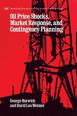 George Horwich, David Weimer - Oil Price Shocks, Market Response and Contingency Planning, Häftad