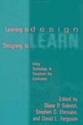 Learning To Design, Designing To Learn: Using Technology To Transform The curriculum