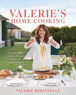 Valerie Bertinelli - Valerie's Home Cooking: More Than 100 Delicious Recipes to Share with Friends and Family, Inbunden