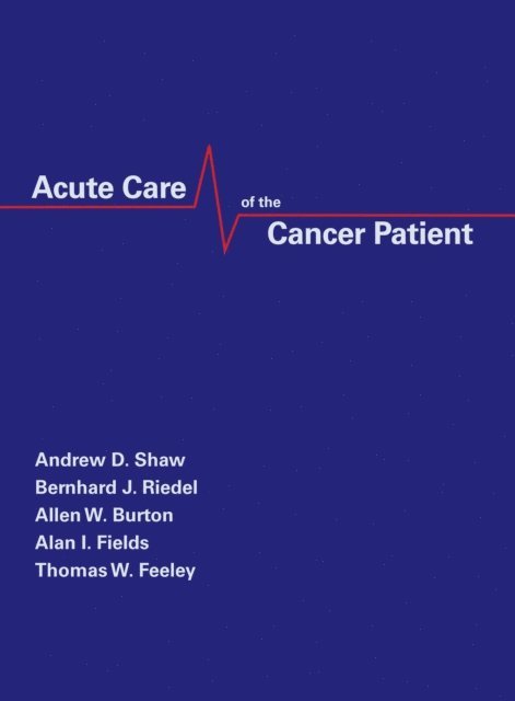 Thomas W. Feeley, Alan Fields, Allen Burton, Bernhard Riedel, Andrew Shaw - Acute Care of the Cancer Patient, E-bok