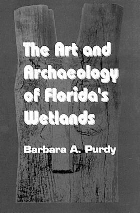 Barbara A. Purdy - Art and Archaeology of Florida's Wetlands, Inbunden
