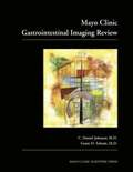 Mayo Clinic Gastrointestinal Imaging Review