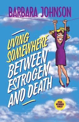 Living Somewhere Between Estrogen and Death av Barbara Johnson