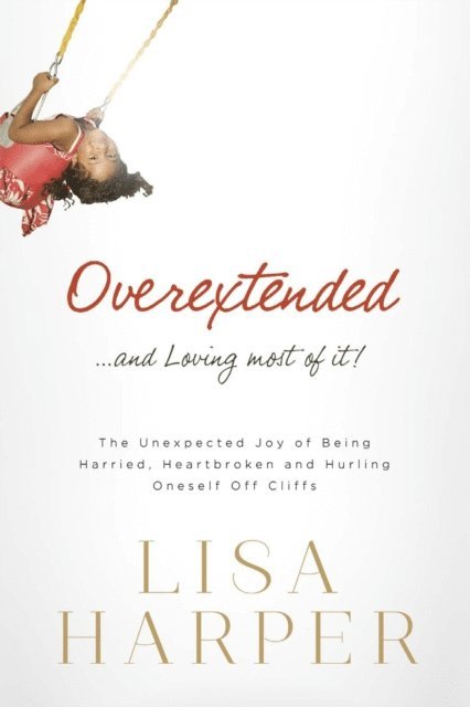 Lisa Harper - Overextended and Loving Most of It, E-bok
