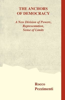 Rocco Pezzimenti - Anchors of Democracy. A New Division of Powers, Representation, Sense of Limits, Häftad