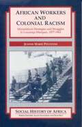 African Workers and Colonial Racism - Mozambican Strategies and Struggles in Lourenco Marques, 1877-1962