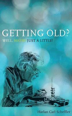 Harlan Carl Scheffler - Getting Old? Well, Maybe Just a Little!, Häftad. Tillgänglighet: Lägg i varukorg