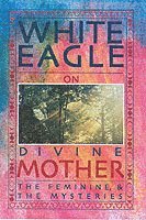 White Eagle - White Eagle on Divine Mother, the Feminine, and the Mysteries, Häftad