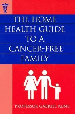 Gabriel A. Kune - Home Health Guide to a Cancer-Free Family, Häftad