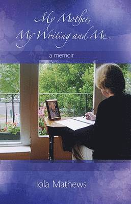 Iola Mathews - My Mother, My Writing and Me, Häftad