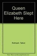 Queen Elizabeth Slept Here