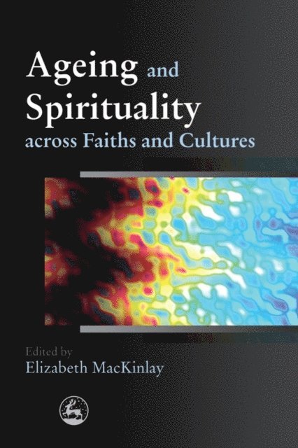 Elizabeth MacKinlay - Ageing and Spirituality across Faiths and Cultures, E-bok