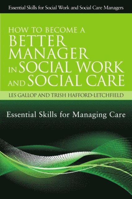 Trish Hafford-Letchfield, Les Gallop - How to Become a Better Manager in Social Work and Social Care, E-bok