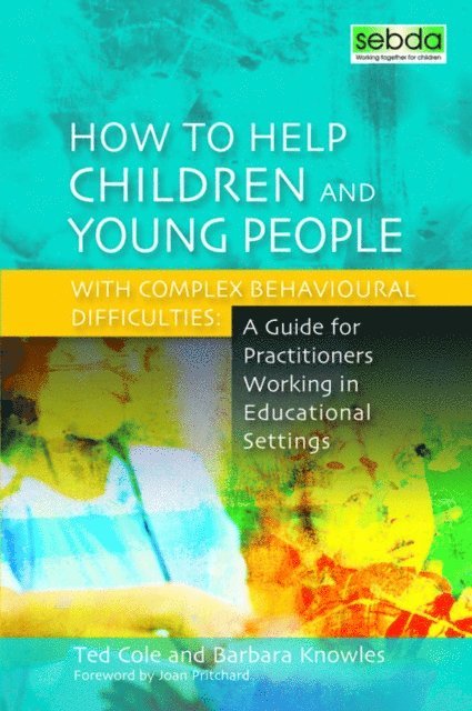 Barbara Knowles, Ted Cole - How to Help Children and Young People with Complex Behavioural Difficulties, E-bok