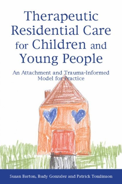 Patrick Tomlinson, Rudy Gonzalez, Susan Barton - Therapeutic Residential Care for Children and Young People, E-bok