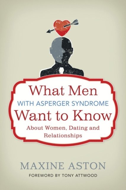 Maxine Aston - What Men with Asperger Syndrome Want to Know About Women, Dating and Relationships, E-bok