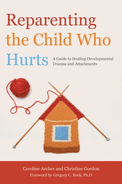 Christine Gordon, Caroline Archer - Reparenting the Child Who Hurts, E-bok