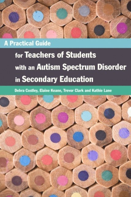 Elaine Keane, Trevor Clark, Debra Costley, Kathleen Lane - Practical Guide for Teachers of Students with an Autism Spectrum Disorder in Secondary Education, E-bok