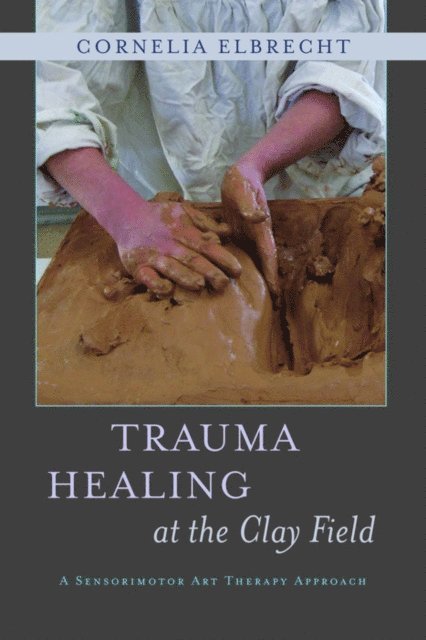 Cornelia Elbrecht - Trauma Healing at the Clay Field, E-bok