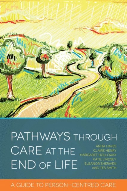 Claire Henry, Anita Hayes, Margaret Holloway, Tes Smith, Eleanor Sherwen, Katie Lindsey - Pathways through Care at the End of Life, E-bok