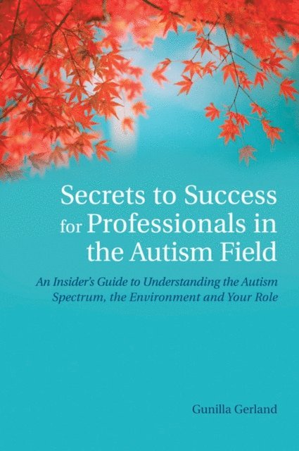 Gunilla Gerland - Secrets to Success for Professionals in the Autism Field, E-bok