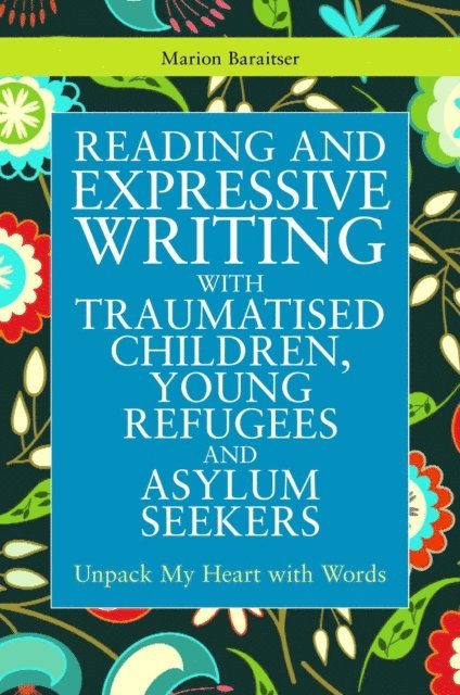 Marion Baraitser - Reading and Expressive Writing with Traumatised Children, Young Refugees and Asylum Seekers, E-bok