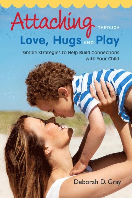 Deborah D. Gray - Attaching Through Love, Hugs and Play, E-bok