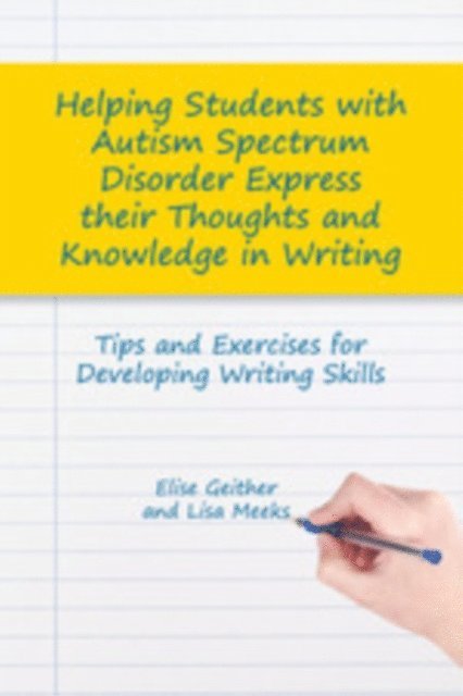 Dr Elise Geither, Lisa M. Meeks - Helping Students with Autism Spectrum Disorder Express their Thoughts and Knowledge in Writing, E-bok