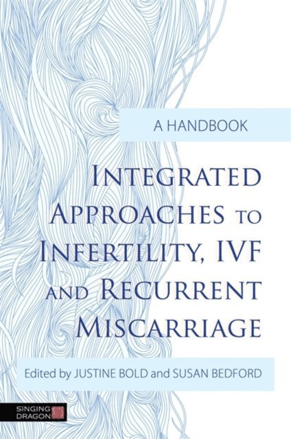 Susan Bedford, Justine Bold - Integrated Approaches to Infertility, IVF and Recurrent Miscarriage, E-bok